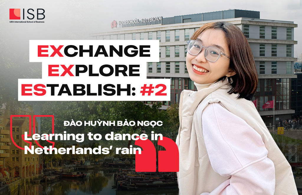 Exchange - Explore - Establish #2: Đào Huỳnh Bảo Ngọc - Học cách trưởng thành giữa “cơn mưa” thử thách tại Hà Lan