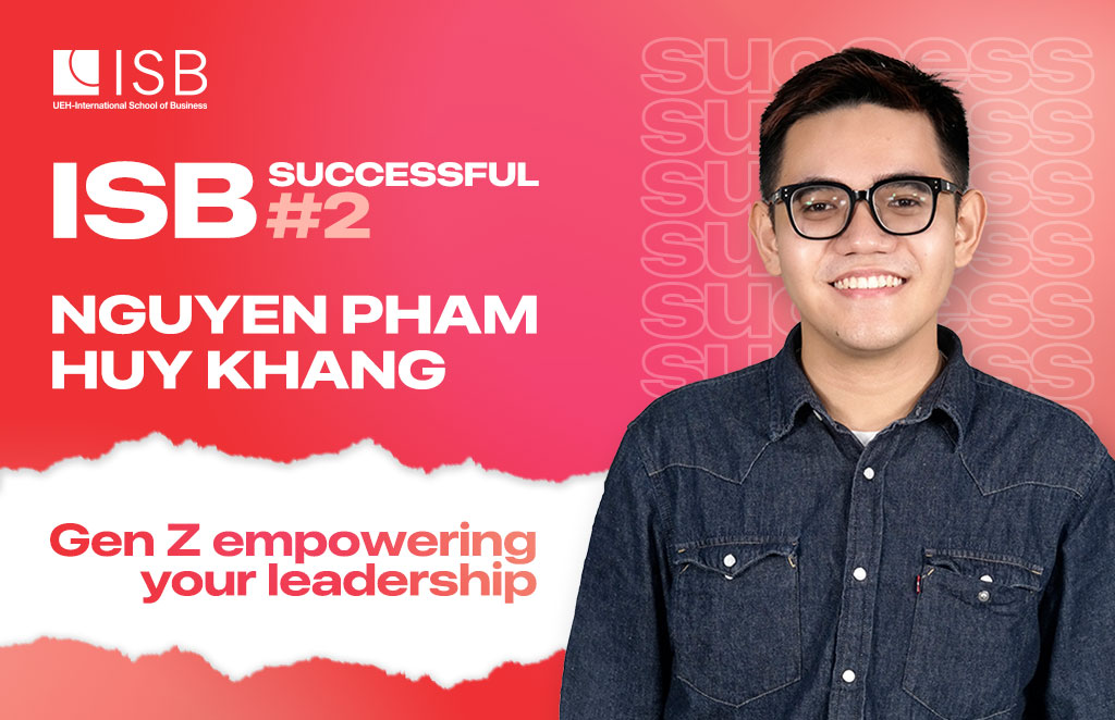 ISB Successful #2: Nguyễn Phạm Huy Khang - Khát vọng truyền cảm hứng về lãnh đạo trẻ